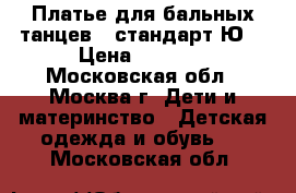 Платье для бальных танцев - стандарт Ю1 › Цена ­ 5 000 - Московская обл., Москва г. Дети и материнство » Детская одежда и обувь   . Московская обл.